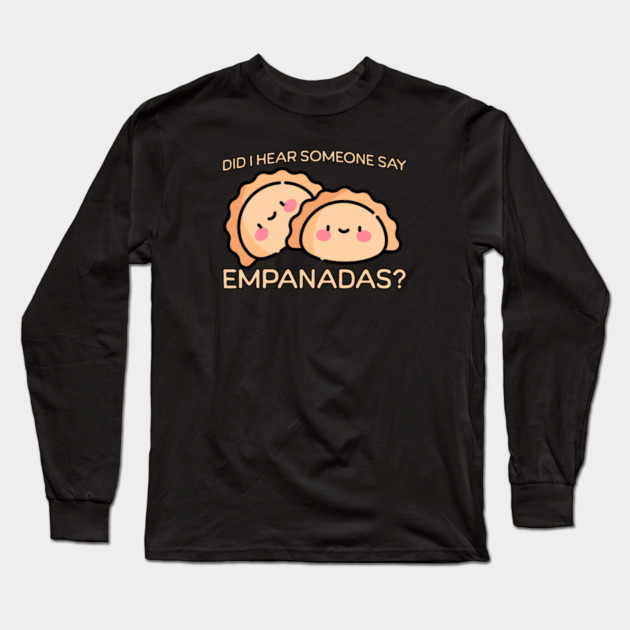 Did someone say Empanadas? Long Sleeve T-Shirt by HolidayBug