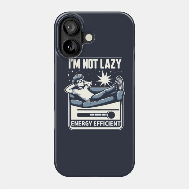I’m Not Lazy – Funny Energy Efficient Quote Graphic Gift Phone Case by MakerMind8.2