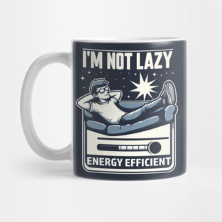 I’m Not Lazy – Funny Energy Efficient Quote Graphic Gift Mug