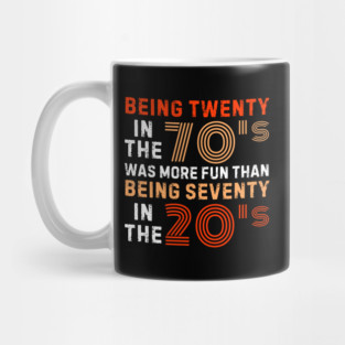Being Twenty in the 70s Was More Fun Than Being Seventy in the 20s – Retro Vintage Funny 1970s Humor Saying Mug