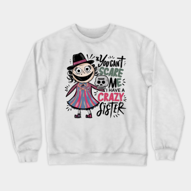 You Can't Scare Me I Have A Crazy Sister Crewneck Sweatshirt by Pixel Threads 