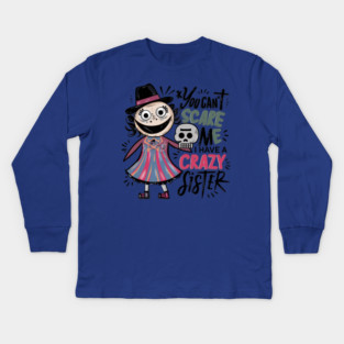 You Can't Scare Me I Have A Crazy Sister Kids Long Sleeve T-Shirt
