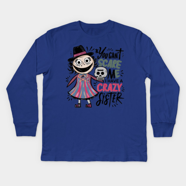 You Can't Scare Me I Have A Crazy Sister Kids Long Sleeve T-Shirt by Pixel Threads 