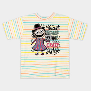 You Can't Scare Me I Have A Crazy Sister Kids T-Shirt