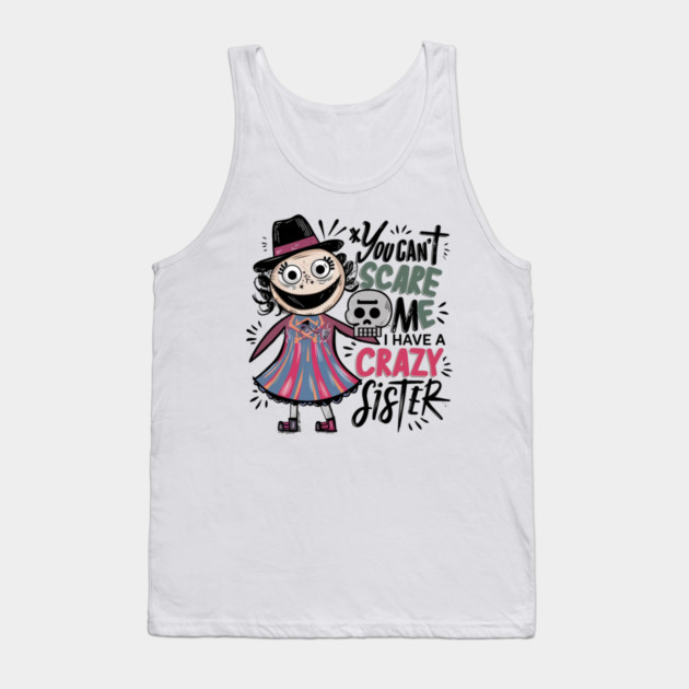 You Can't Scare Me I Have A Crazy Sister Tank Top by Pixel Threads 