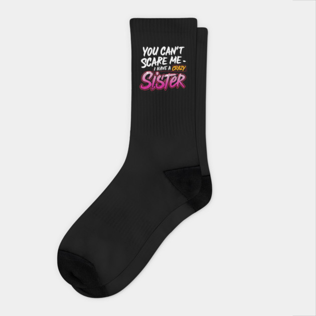 You Can't Scare Me I Have A Crazy Sister Socks by Pixel Threads 