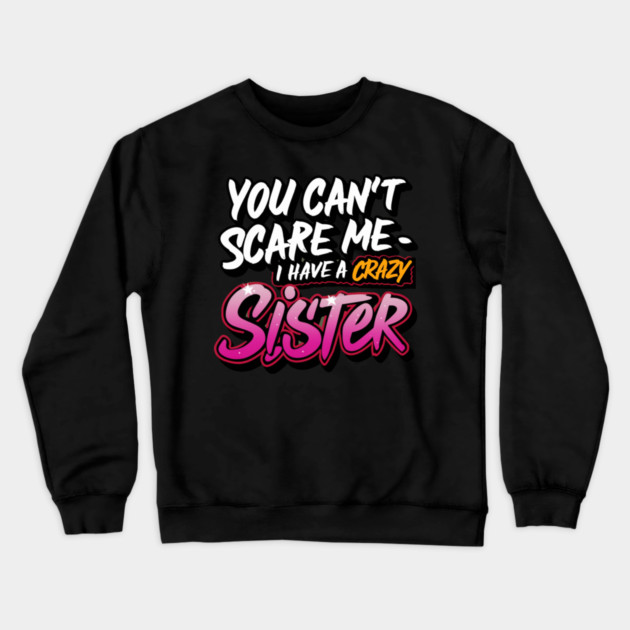 You Can't Scare Me I Have A Crazy Sister Crewneck Sweatshirt by Pixel Threads 
