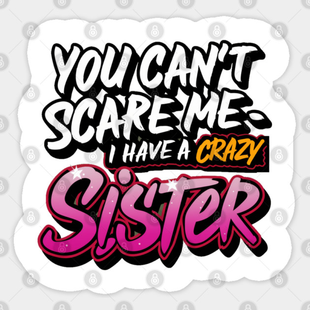 You Can't Scare Me I Have A Crazy Sister Sticker by Pixel Threads 