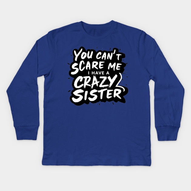 You Can't Scare Me I Have A Crazy Sister Kids Long Sleeve T-Shirt by Pixel Threads 