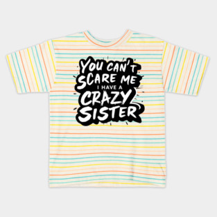 You Can't Scare Me I Have A Crazy Sister Kids T-Shirt