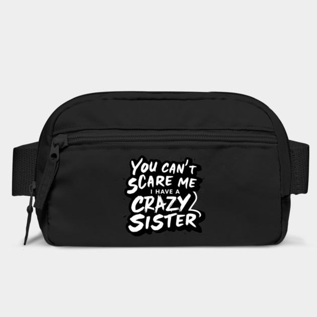 You Can't Scare Me I Have A Crazy Sister by Pixel Threads 