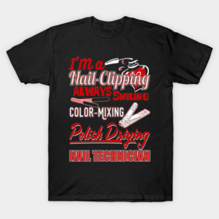 I'm A Nail Clipping Always Smiling Color Mixing Polish Drying Nail Technician T-Shirt
