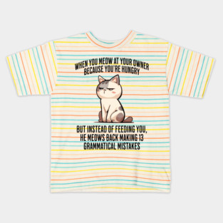 When You Meow at Your Owner Because You're Hungry funny cat meme Kids T-Shirt