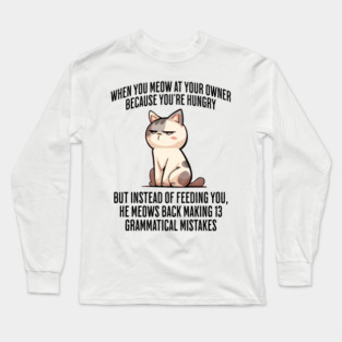 When You Meow at Your Owner Because You're Hungry funny cat meme Long Sleeve T-Shirt