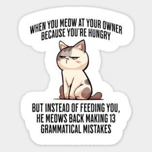 When You Meow at Your Owner Because You're Hungry funny cat meme Magnet