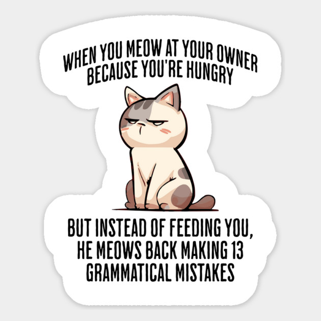 When You Meow at Your Owner Because You're Hungry funny cat meme Magnet by Luxinda