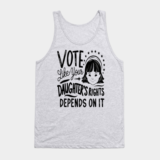 Vote Like Your Daughter’s Rights Depends on It Tank Top by Pixel Threads 