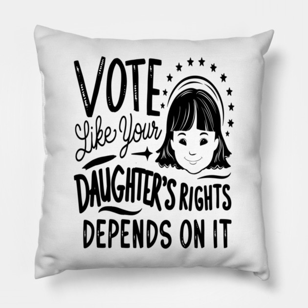 Vote Like Your Daughter’s Rights Depends on It Pillow by Pixel Threads 