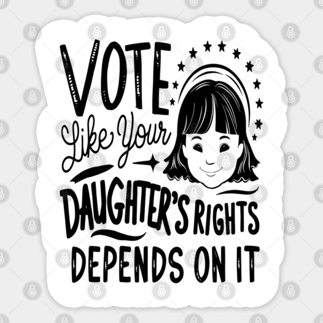 Vote Like Your Daughter’s Rights Depends on It Sticker by Pixel Threads 
