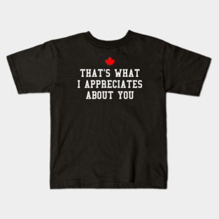 Letterkenny, Thats what i appreciates about you Kids T-Shirt