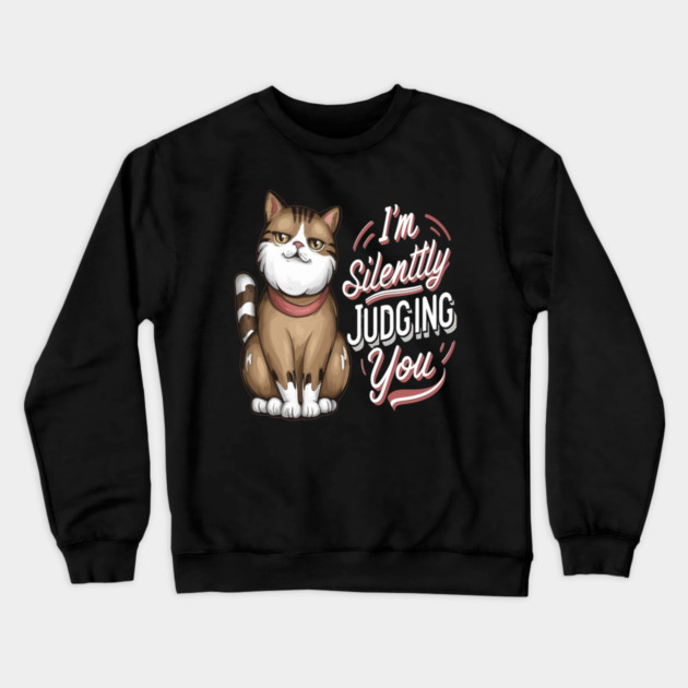 Sarcastic Cat " I'm Silently Judging You " Crewneck Sweatshirt by Pixel Threads 