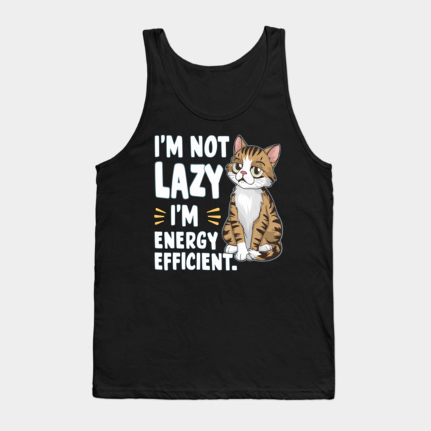 Sarcastic Cat " I'm Not Lazy, I'm Energy Efficient " Tank Top by Pixel Threads 
