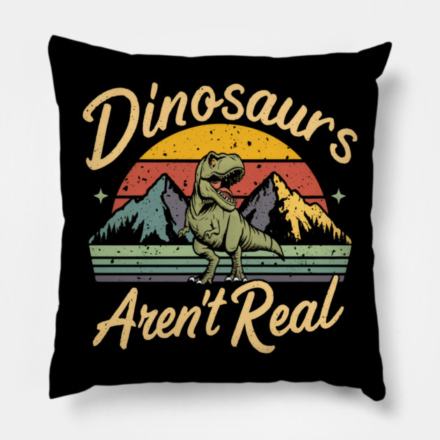Dinosaur " Dinosaurs Aren't Real " Pillow by Pixel Threads 