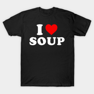 I Love Soup T-Shirt