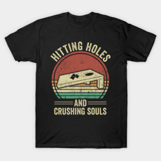 Funny Cornhole Hitting Holes And Crushing Souls T-Shirt