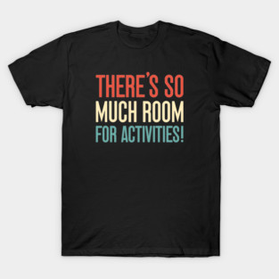 Step Brothers Quotes, There's so much room for activities. T-Shirt