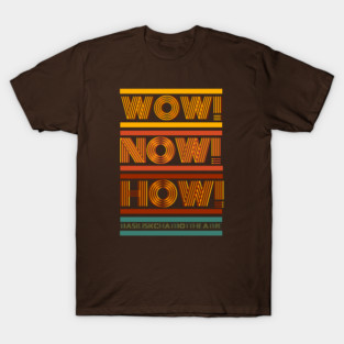 Wow! Now! How! T-Shirt