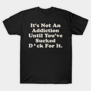 Offensive ~ It’s not an addiction T-Shirt