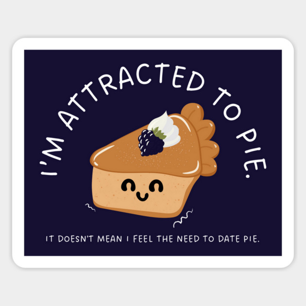 I'm attracted to pie. It doesn't mean I feel the need to date pie. Magnet by Stars Hollow Mercantile