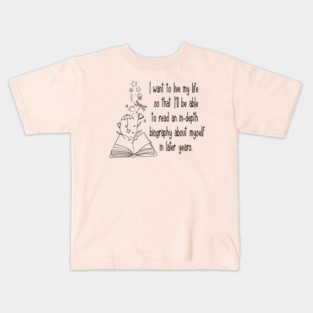 I want to live my life so that I'll be able to read an in-depth biography about myself in later years. Kids T-Shirt