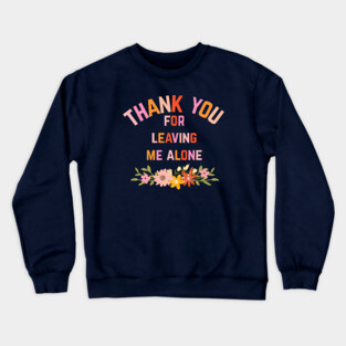 Thank You For Leaving Me Alone Crewneck Sweatshirt
