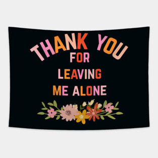 Thank You For Leaving Me Alone Tapestry