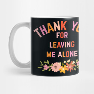 Thank You For Leaving Me Alone Mug