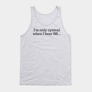 I'm only cynical when I hear BS Tank Top