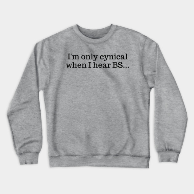 I'm only cynical when I hear BS Crewneck Sweatshirt by UrbanLifeApparel