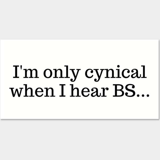 I'm only cynical when I hear BS Wall Art by UrbanLifeApparel