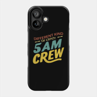 Different Kind Of Crazy 5 Am Crew Phone Case
