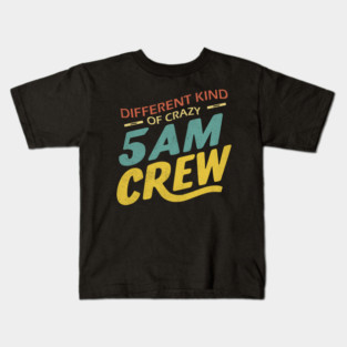 Different Kind Of Crazy 5 Am Crew Kids T-Shirt