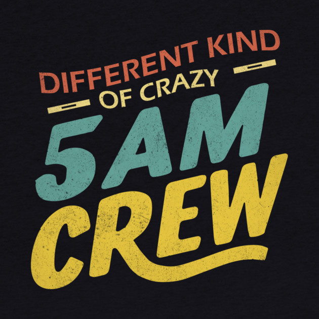 Different Kind Of Crazy 5 Am Crew by The WYLD Tribe