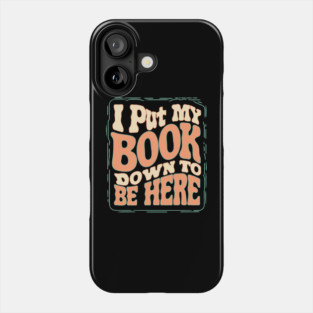 I Put My Book Down To Be Here Phone Case