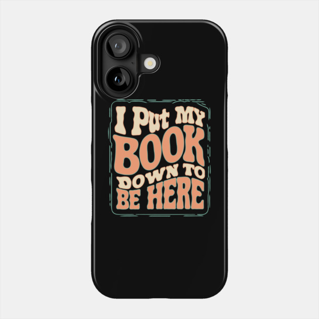 I Put My Book Down To Be Here Phone Case by The WYLD Tribe