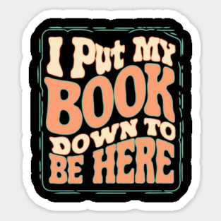 I Put My Book Down To Be Here Magnet