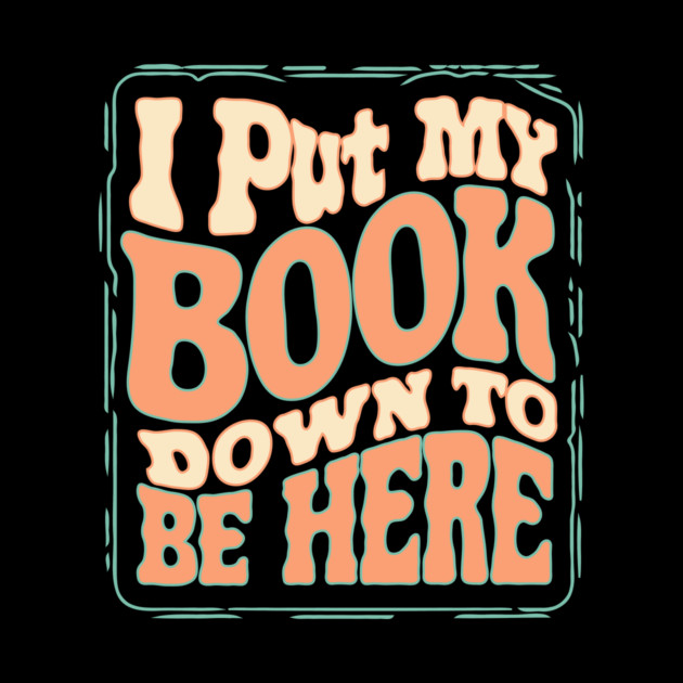 I Put My Book Down To Be Here by The WYLD Tribe