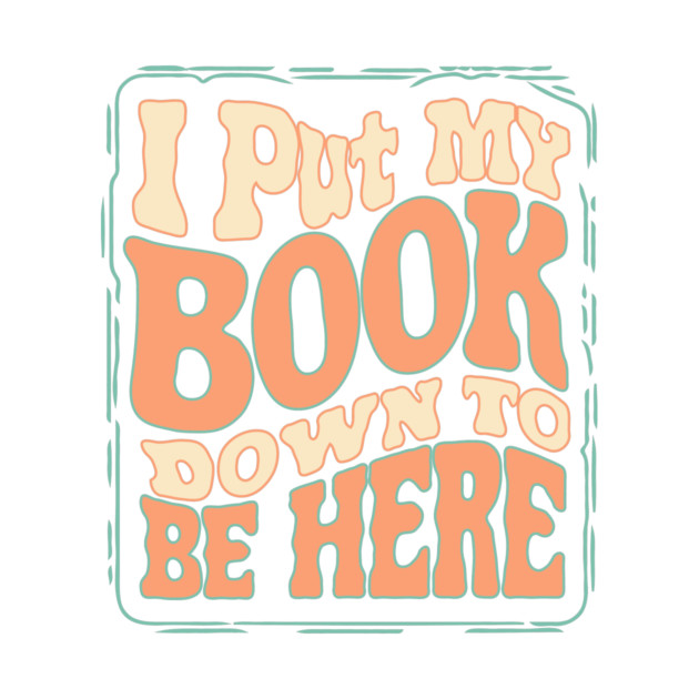 I Put My Book Down To Be Here by The WYLD Tribe