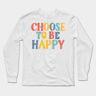 Choose to be Happy Long Sleeve T-Shirt