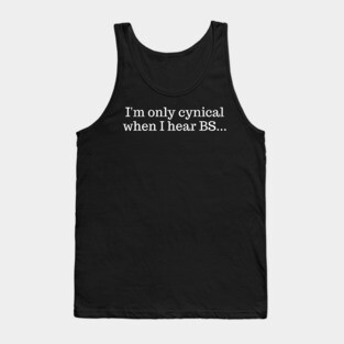 I'm only cynical when I hear BS Tank Top